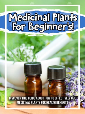 cover image of Medicinal Plants For Beginner's! Discover This Guide About How to Effectively Use Medicinal Plants For Health Benefits
